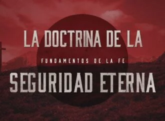 CUATRO CONSIDERACIONES IMPORTANTES ASOCIADAS A LA DOCTRINA DE LA SEGURIDAD ETERNA DE LA SALVACION