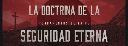 CUATRO CONSIDERACIONES IMPORTANTES ASOCIADAS A LA DOCTRINA DE LA SEGURIDAD ETERNA DE LA SALVACION
