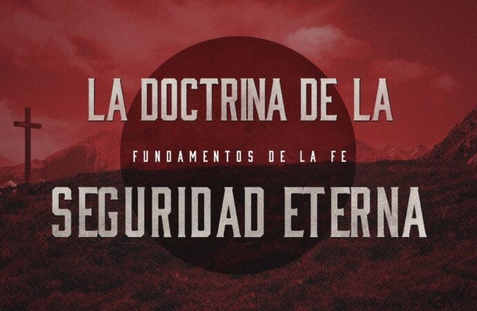 CUATRO CONSIDERACIONES IMPORTANTES ASOCIADAS A LA DOCTRINA DE LA SEGURIDAD ETERNA DE LA SALVACION